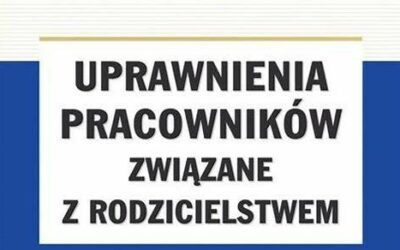 EDUKACJA PRAWNA – UPRAWNIENIA PRACOWNIKÓW ZWIĄZANE Z RODZICIELSTWEM